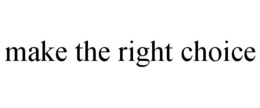 MAKE THE RIGHT CHOICE trademark