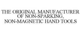 THE ORIGINAL MANUFACTURER OF NON-SPARKING, NON-MAGNETIC HAND TOOLS trademark