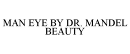MAN EYE BY DR. MANDEL BEAUTY trademark