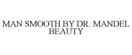 MAN SMOOTH BY DR. MANDEL BEAUTY trademark