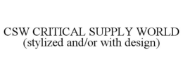 CSW CRITICAL SUPPLY WORLD (STYLIZED AND/OR WITH DESIGN) trademark