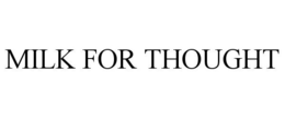 MILK FOR THOUGHT trademark