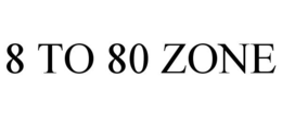 8 TO 80 ZONE trademark