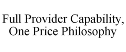 FULL PROVIDER CAPABILITY, ONE PRICE PHILOSOPHY trademark