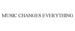 MUSIC CHANGES EVERYTHING trademark