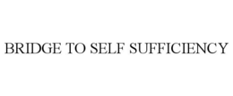 BRIDGE TO SELF SUFFICIENCY trademark