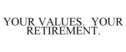 YOUR VALUES. YOUR RETIREMENT. trademark
