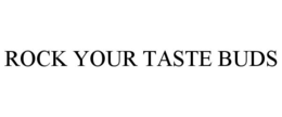 ROCK YOUR TASTE BUDS trademark