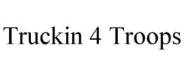 TRUCKIN 4 TROOPS trademark
