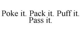 POKE IT. PACK IT. PUFF IT. PASS IT. trademark