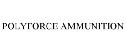 POLYFORCE AMMUNITION trademark