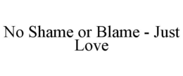 NO SHAME OR BLAME - JUST LOVE trademark