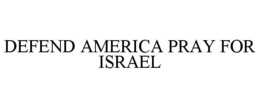 DEFEND AMERICA PRAY FOR ISRAEL trademark