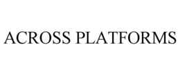 ACROSS PLATFORMS trademark