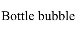 BOTTLE BUBBLE trademark