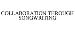 COLLABORATION THROUGH SONGWRITING trademark