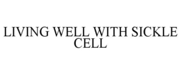 LIVING WELL WITH SICKLE CELL trademark