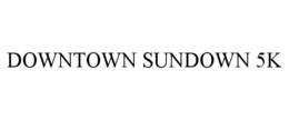 DOWNTOWN SUNDOWN 5K trademark