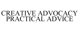 CREATIVE ADVOCACY PRACTICAL ADVICE trademark
