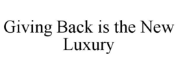 GIVING BACK IS THE NEW LUXURY trademark