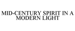MID-CENTURY SPIRIT IN A MODERN LIGHT trademark