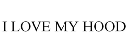 I LOVE MY HOOD trademark