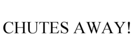 CHUTES AWAY! trademark