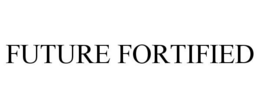 FUTURE FORTIFIED trademark