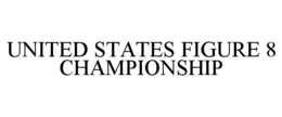 UNITED STATES FIGURE 8 CHAMPIONSHIP trademark