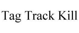 TAG TRACK KILL trademark