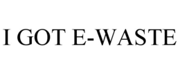 I GOT E-WASTE trademark