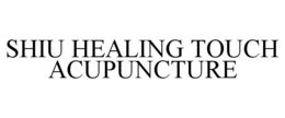 SHIU HEALING TOUCH ACUPUNCTURE trademark