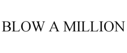 BLOW A MILLION trademark