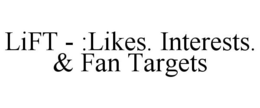 LIFT - :LIKES. INTERESTS. & FAN TARGETS trademark