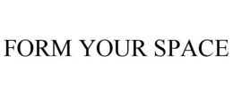 FORM YOUR SPACE trademark