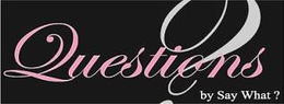 QUESTIONS BY SAY WHAT? trademark
