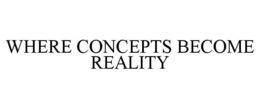 WHERE CONCEPTS BECOME REALITY trademark