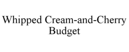 WHIPPED CREAM-AND-CHERRY BUDGET trademark