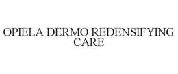 OPIELA DERMO REDENSIFYING CARE trademark