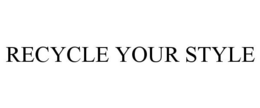 RECYCLE YOUR STYLE trademark
