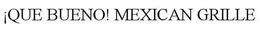 ¡QUE BUENO! MEXICAN GRILLE trademark