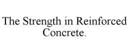 THE STRENGTH IN REINFORCED CONCRETE. trademark