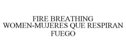 FIRE BREATHING WOMEN-MUJERES QUE RESPIRAN FUEGO trademark