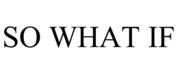 SO WHAT IF trademark