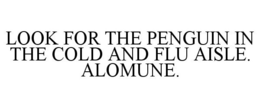 LOOK FOR THE PENGUIN IN THE COLD AND FLU AISLE. ALOMUNE. trademark