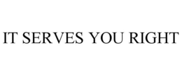 IT SERVES YOU RIGHT trademark