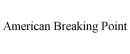 AMERICAN BREAKING POINT trademark