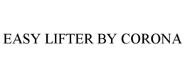EASY LIFTER BY CORONA trademark