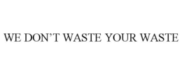 WE DON'T WASTE YOUR WASTE trademark