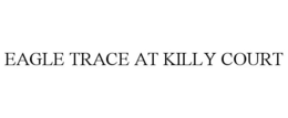 EAGLE TRACE AT KILLY COURT trademark